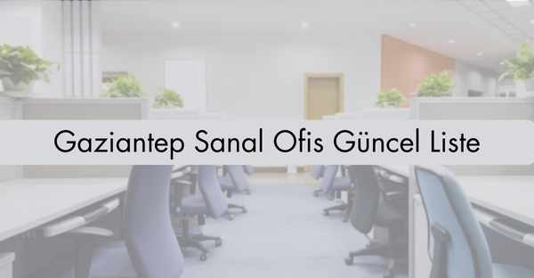 Gaziantep Sanal Ofis Güncel Liste